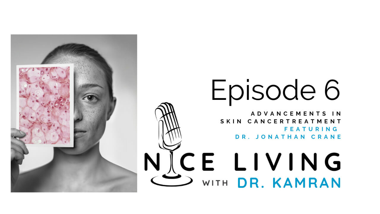 Nice Living with Dr. Kamran Episode 6 discusses modern skin cancer treatments and features Dr. Jonathan Crane.